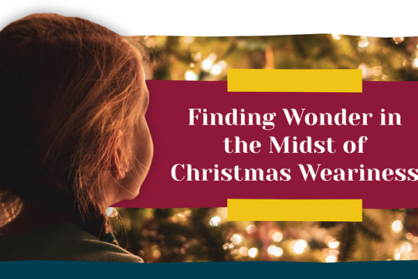 Finding Wonder in the Midst of Christmas Weariness